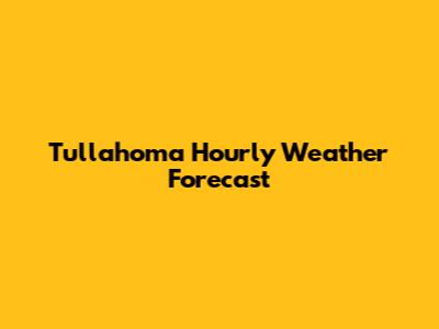 Tullahoma Hourly Weather Forecast