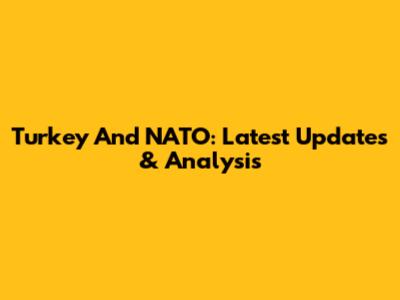 Turkey And NATO: Latest Updates & Analysis