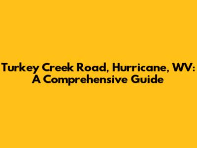 Turkey Creek Road, Hurricane, WV: A Comprehensive Guide