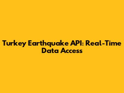 Turkey Earthquake API: Real-Time Data Access