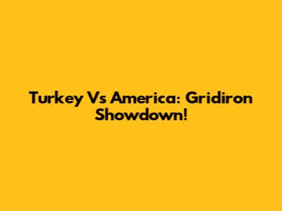 Turkey Vs America: Gridiron Showdown!