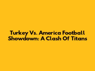 Turkey Vs. America Football Showdown: A Clash Of Titans