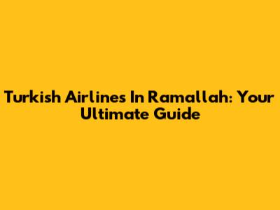 Turkish Airlines In Ramallah: Your Ultimate Guide