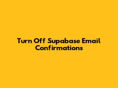 Turn Off Supabase Email Confirmations