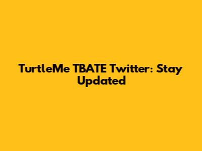 TurtleMe TBATE Twitter: Stay Updated