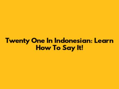 Twenty One In Indonesian: Learn How To Say It!