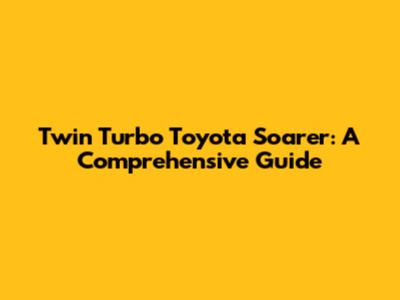 Twin Turbo Toyota Soarer: A Comprehensive Guide