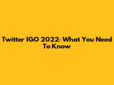 Twitter IGO 2022: What You Need To Know