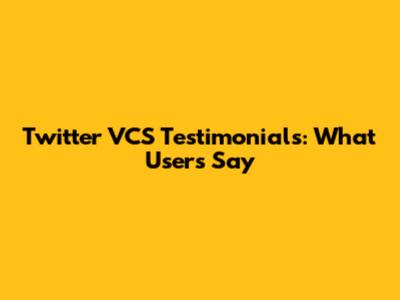 Twitter VCS Testimonials: What Users Say