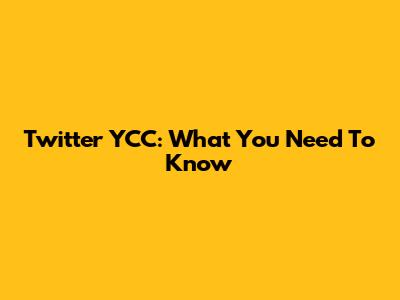 Twitter YCC: What You Need To Know