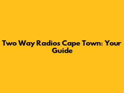 Two Way Radios Cape Town: Your Guide