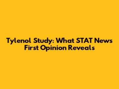 Tylenol Study: What STAT News' First Opinion Reveals
