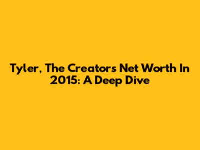 Tyler, The Creator's Net Worth In 2015: A Deep Dive