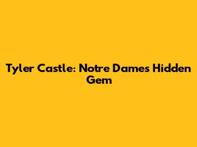 Tyler Castle: Notre Dame's Hidden Gem