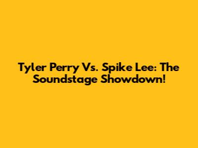Tyler Perry Vs. Spike Lee: The Soundstage Showdown!