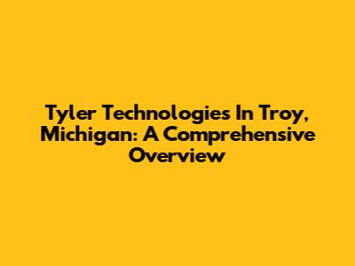 Tyler Technologies In Troy, Michigan: A Comprehensive Overview