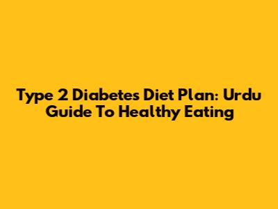 Type 2 Diabetes Diet Plan: Urdu Guide To Healthy Eating