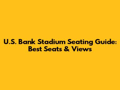U.S. Bank Stadium Seating Guide: Best Seats & Views