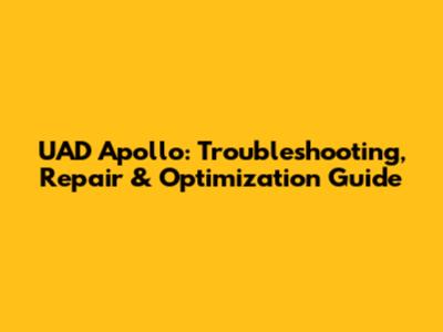 UAD Apollo: Troubleshooting, Repair & Optimization Guide