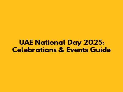 UAE National Day 2025: Celebrations & Events Guide