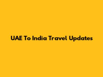 UAE To India Travel Updates