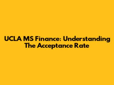 UCLA MS Finance: Understanding The Acceptance Rate