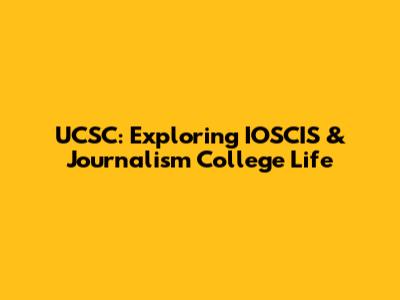 UCSC: Exploring IOSCIS & Journalism College Life