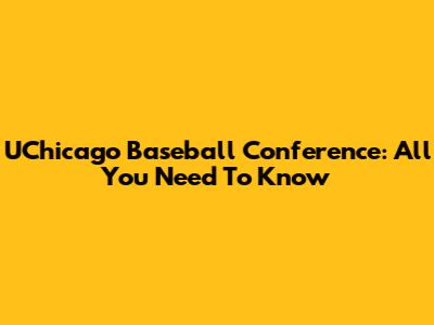 UChicago Baseball Conference: All You Need To Know