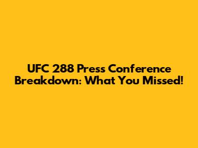 UFC 288 Press Conference Breakdown: What You Missed!