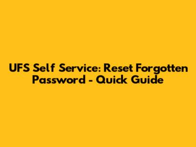 UFS Self Service: Reset Forgotten Password - Quick Guide