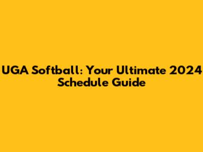 UGA Softball: Your Ultimate 2024 Schedule Guide