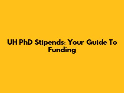 UH PhD Stipends: Your Guide To Funding
