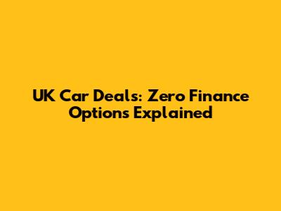 UK Car Deals: Zero Finance Options Explained