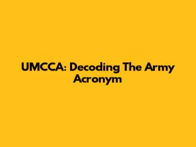UMCCA: Decoding The Army Acronym