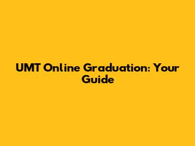 UMT Online Graduation: Your Guide