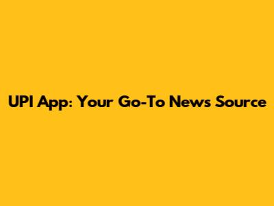 UPI App: Your Go-To News Source
