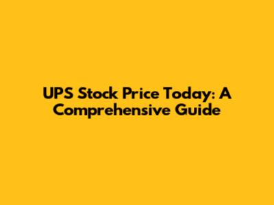 UPS Stock Price Today: A Comprehensive Guide