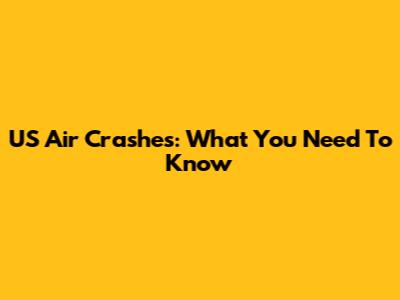 US Air Crashes: What You Need To Know