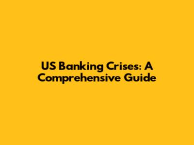 US Banking Crises: A Comprehensive Guide