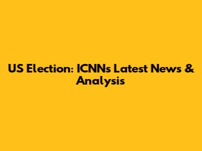 US Election: ICNN's Latest News & Analysis
