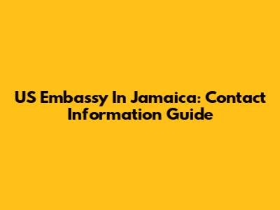 US Embassy In Jamaica: Contact Information Guide
