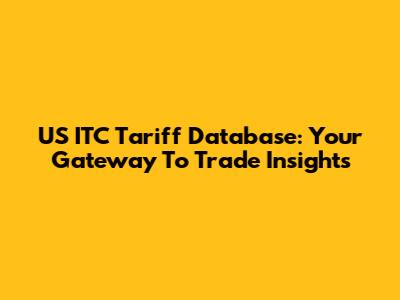 US ITC Tariff Database: Your Gateway To Trade Insights