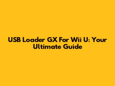 USB Loader GX For Wii U: Your Ultimate Guide