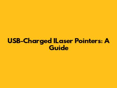USB-Charged ILaser Pointers: A Guide