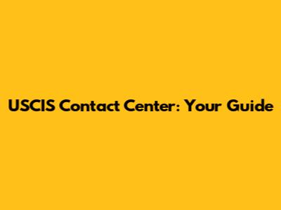 USCIS Contact Center: Your Guide
