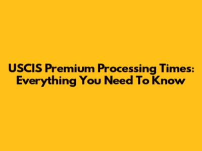 USCIS Premium Processing Times: Everything You Need To Know