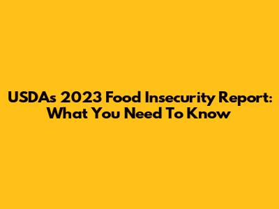 USDA's 2023 Food Insecurity Report: What You Need To Know