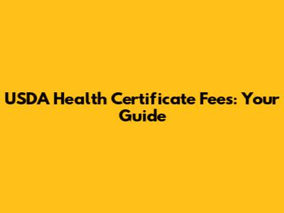 USDA Health Certificate Fees: Your Guide