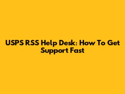 USPS RSS Help Desk: How To Get Support Fast