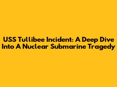 USS Tullibee Incident: A Deep Dive Into A Nuclear Submarine Tragedy